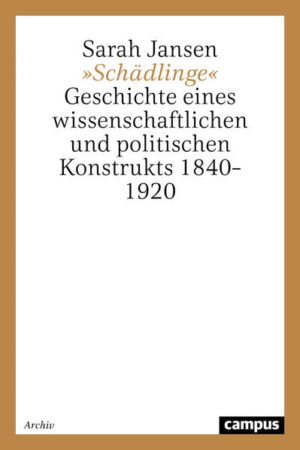 »Schädlinge«: Geschichte eines wissenschaftlichen und politischen Konstrukts 1840-1920 | Sarah Jansen