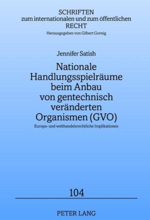 Nationale Handlungsspielräume beim Anbau von gentechnisch veränderten Organismen (GVO): Europa- und welthandelsrechtliche Implikationen | Jennifer Satish